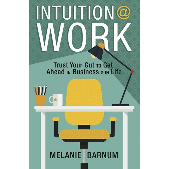 Intuition at Work: Trust Your Gut to Get Ahead in Business & in Life (Paperback)
