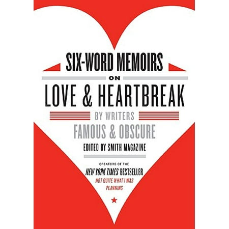 Six-Word Memoirs on Love & Heartbreak (Best Six Word Memoirs)