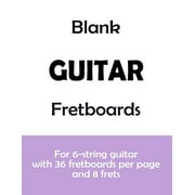 Blank Guitar Fretboards: For 6-String Guitar with 36 Fretboards Per Page and 8 Frets