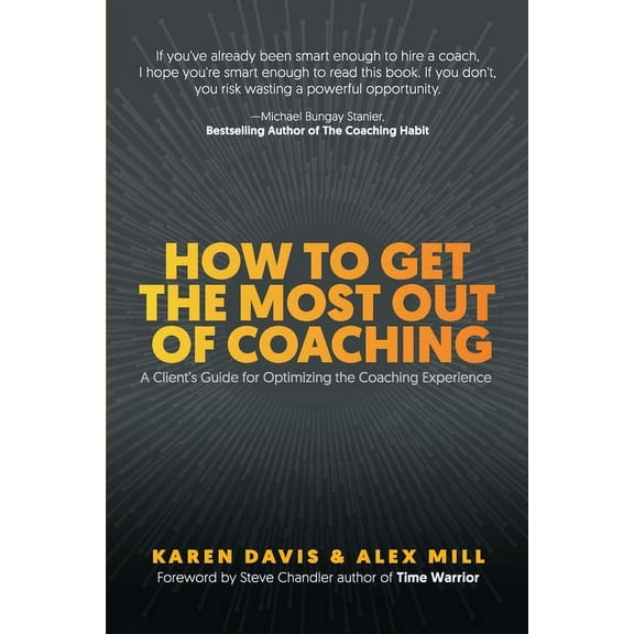 How to Get the Most Out of Coaching: A Client's Guide for Optimizing the Coaching Experience, (Paperback)