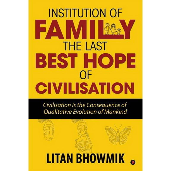 Institution of Family, The Last Best Hope of Civilisation: Civilisation Is the Consequence of Qualitative Evolution of M, (Paperback)