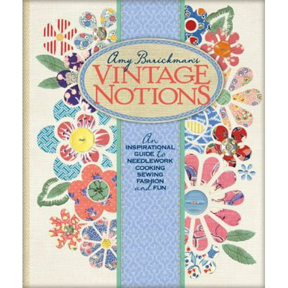 Pre-Owned Amy Barickman's Vintage Notions: An Inspirational Guide to Needlework, Cooking, Sewing, Fashion, and Fun (Hardcover) 0982627009 9780982627006