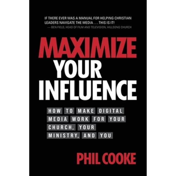 Maximize Your Influence: How to Make Digital Media Work for Your Church, Your Ministry, and You (Paperback)