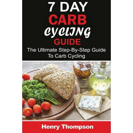 7 Day Carb Cycling Diet : The Ultimate Step-By-Step Guide to Rapid Weight Loss, Delicious Recipes and Meal Plans (Carbohydrate Cycling, Carbcycling for Women/Men/Weight