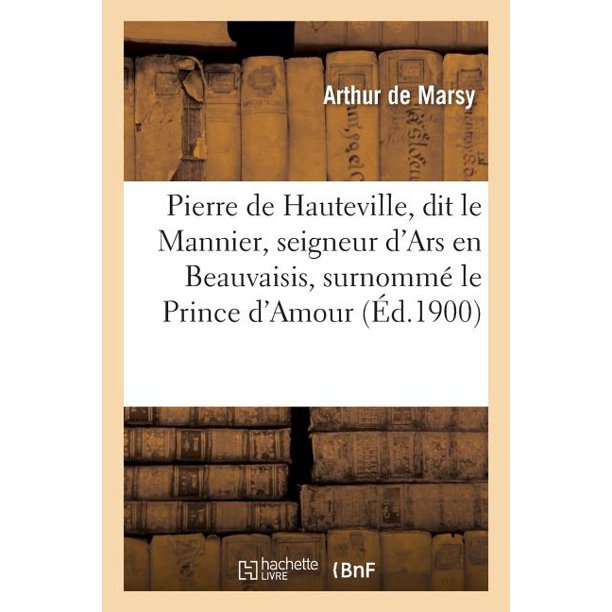 Pierre De Hauteville Dit Le Mannier Seigneur D Ars En Beauvaisis Surnomm Le Prince D Amour Walmart Com Walmart Com