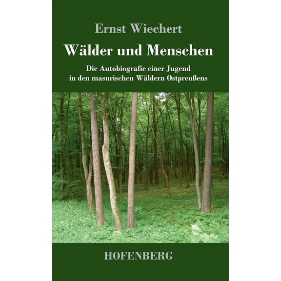 Wälder und Menschen: Die Autobiografie einer Jugend in den masurischen Wäldern Ostpreußens (Hardcover)