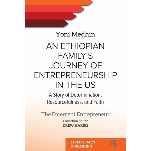 The Emergent Entrepreneur An Ethiopian Family's Journey of Entrepreneurship in the US: A Story of Determination, Resourcefulness, and Faith, (Paperback)