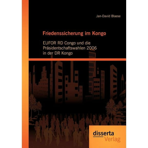 Friedenssicherung im Kongo : EUFOR RD Congo und die Präsidentschaftswahlen 2006 in der DR Kongo (Paperback)