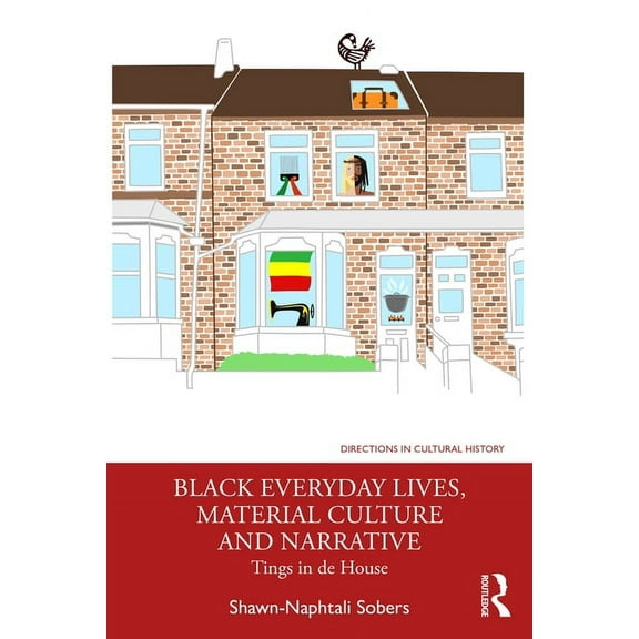 Directions in Cultural History Black Everyday Lives, Material Culture and Narrative: Tings in de House, (Paperback)