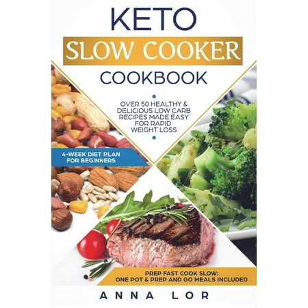 Keto Slow Cooker Cookbook : Keto Slow Cooker Cookbook: Over 50 Healthy & Delicious Low Carb Recipes Made Easy for Rapid Weight Loss (Includes Ketogenic One-Pot Meals and Prep and Go Meal Diet Plan for (Best Low Carb Cookbook)