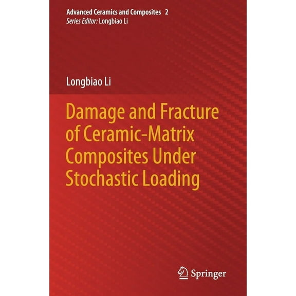 Advanced Ceramics and Composites Damage and Fracture of Ceramic-Matrix Composites Under Stochastic Loading, Book 2, (Paperback)