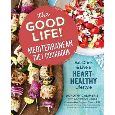 The Good Life! Mediterranean Diet Cookbook : Eat, Drink, and Live a Heart-Healthy (Best Lifestyle Eating Plans)