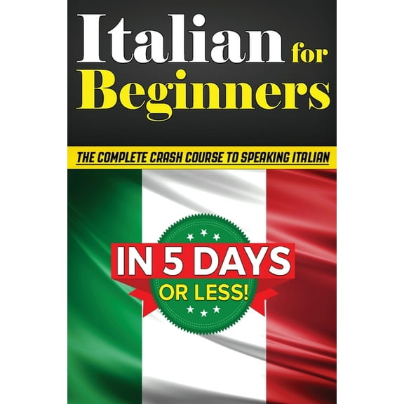 Italian for Beginners: The COMPLETE Crash Course to Speaking Basic Italian in 5 DAYS OR LESS! (Learn to Speak Italian, H, (Paperback)
