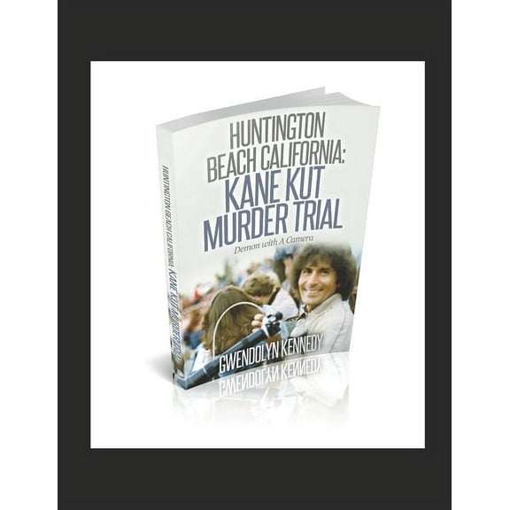 Huntington Beach California: Kane Kut Murder Trial: Demon With A Camera (Paperback)