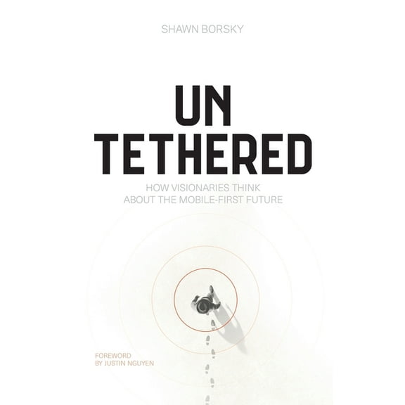 Untethered: How Visionaries Think about the Mobile-First Future, (Paperback)