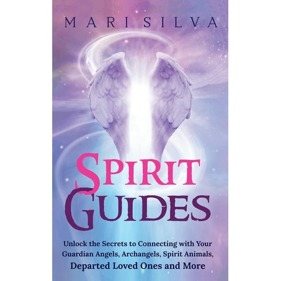 Spirit Guides: Unlock the Secrets to Connecting with Your Guardian Angels, Archangels, Spirit Animals, Departed Loved On, (Hardcover)