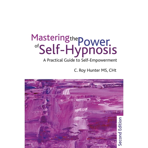 Mastering the Power of Self-Hypnosis: A Practical Guide to Self Empowerment - Second Edition, (Paperback)