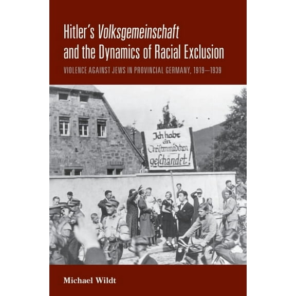 Hitler's Volksgemeinschaft and the Dynamics of Racial Exclusion: Violence Against Jews in Provincial Germany, 1919-, (Paperback)
