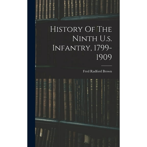 History Of The Ninth U.s. Infantry, 1799-1909, (Hardcover)