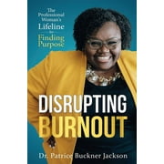 Disrupting Burnout: The Professional Woman's Lifeline to Finding Purpose (Paperback)