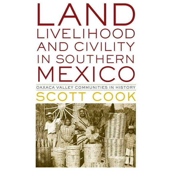 Land, Livelihood, and Civility in Southern Mexico: Oaxaca Valley Communities in History, (Paperback)