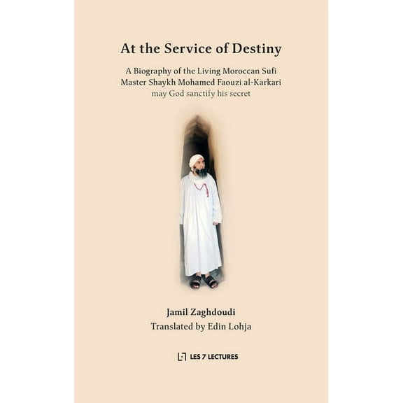 At the Service of Destiny: A Biography of the Living Moroccan Sufi Master Shaykh Mohamed Faouzi al-Karkari, (Paperback)