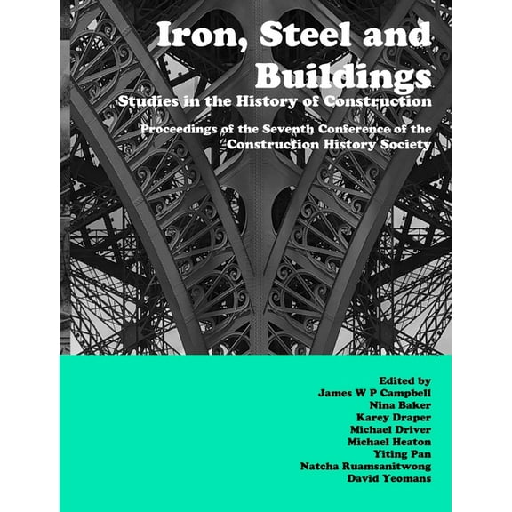Iron, Steel and Buildings: Studies in the History of Construction. The Proceedings of the Seventh Annual Conference of t, (Paperback)