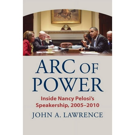 Arc of Power: Inside Nancy Pelosi's Speakership, 2005-2010, (Hardcover)