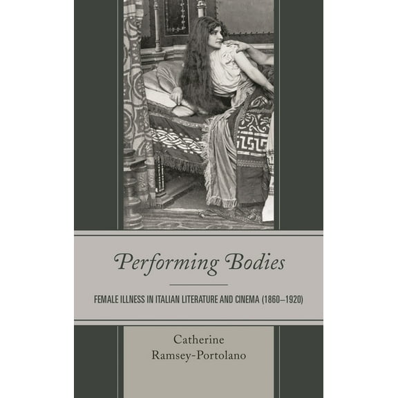 The Fairleigh Dickinson University Press Performing Bodies: Female Illness in Italian Literature and Cinema (1860-1920), (Hardcover)