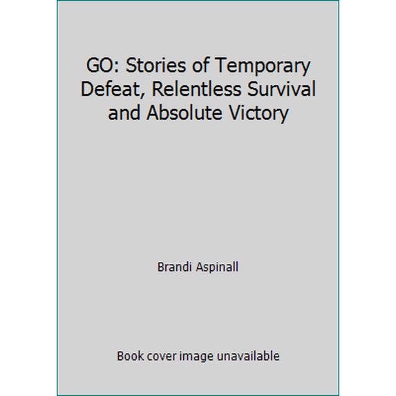 Pre-Owned GO: Stories of Temporary Defeat, Relentless Survival and Absolute Victory (Paperback) 1949550265 9781949550269