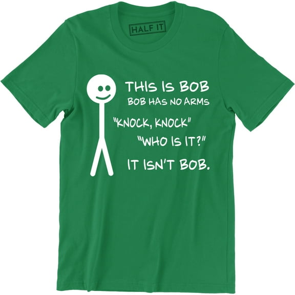 This Is Bob Bob Has No Arms Knock Knock Who Is It It Isn't Bob Funny Tee Shirt