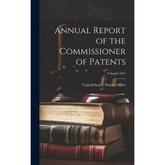 Annual Report of the Commissioner of Patents; Volume 1841 (Hardcover)