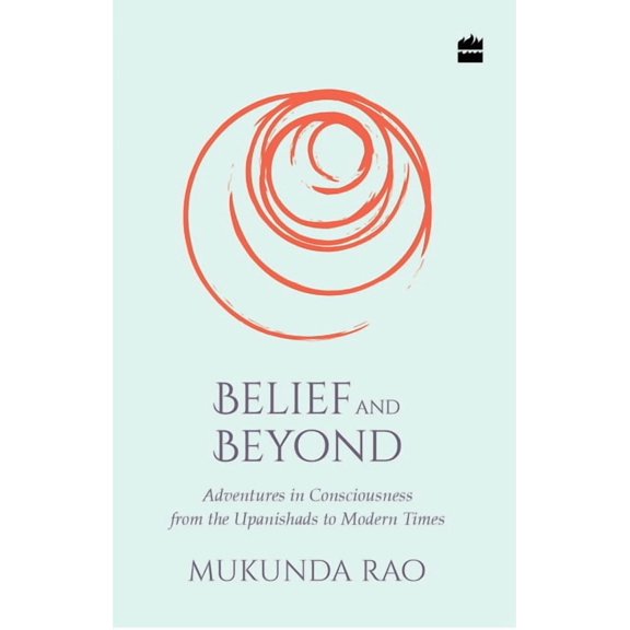 Belief and Beyond: Adventures in Consciousness from the Upanishads to Modern Times, (Paperback)