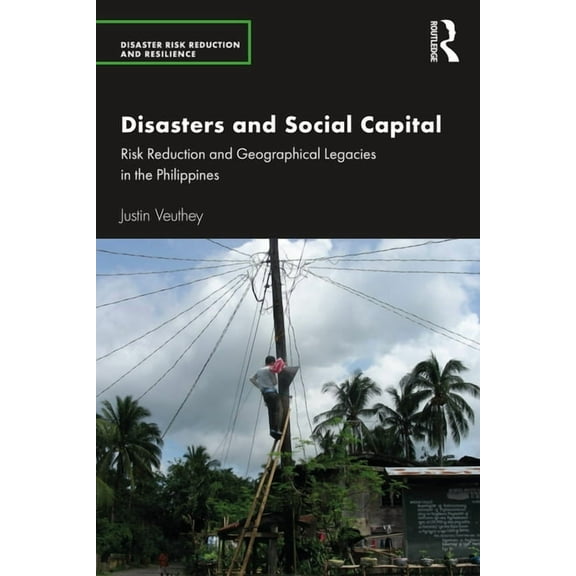 Disaster Risk Reduction and Resilience Disasters and Social Capital: Risk Reduction and Geographical Legacies in the Philippines, (Paperback)