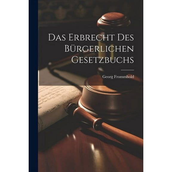 Das Erbrecht Des Bรผrgerlichen Gesetzbuchs (Paperback)