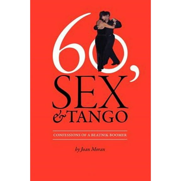 60, Sex & Tango, Confessions of a Beatnik Boomer