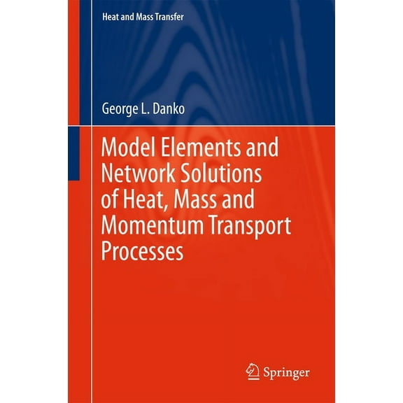 Heat and Mass Transfer Model Elements and Network Solutions of Heat, Mass and Momentum Transport Processes, (Hardcover)