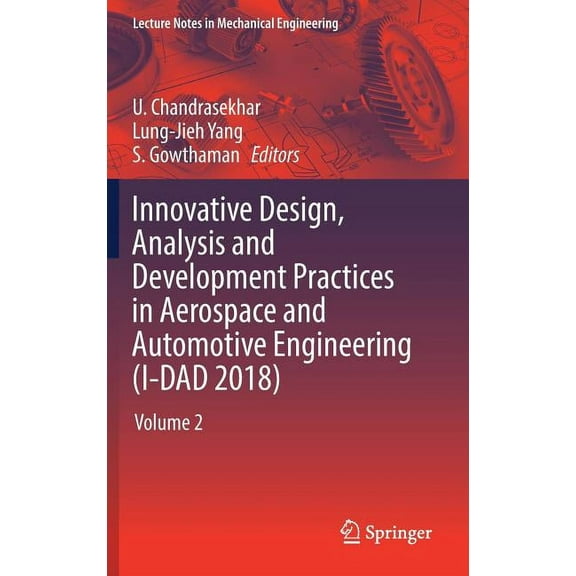 Lecture Notes in Mechanical Engineering Innovative Design, Analysis and Development Practices in Aerospace and Automotive Engineering (I-Dad 2018): Volume 2, (Hardcover)