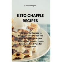 Keto Chaffle Recipes: Keto Chaffle Recipes for Beginners 2021 Quick and Easy Ketogenic Recipes Anyone Can Cook at Home for a Keto Food Plan for Weight Loss (Hardcover)
