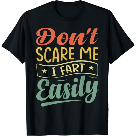 Don't Scare Me - I Fart Easily - Funny Sarcastic T-Shirt