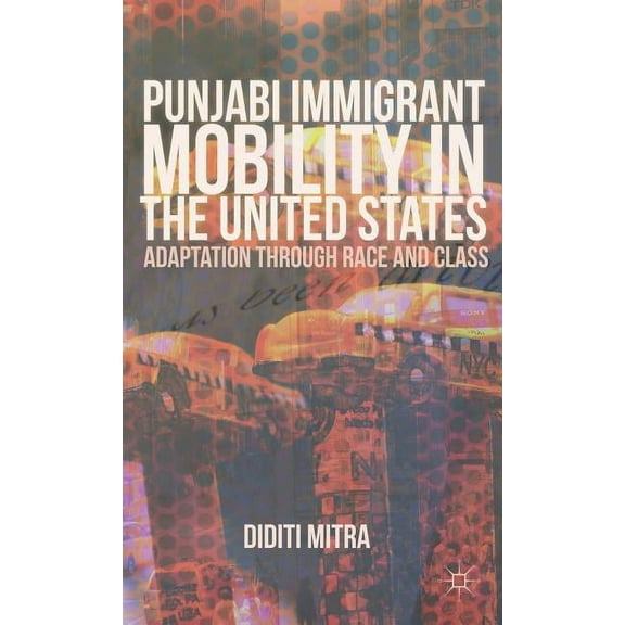 Punjabi Immigrant Mobility in the United States: Adaptation Through Race and Class, (Hardcover)