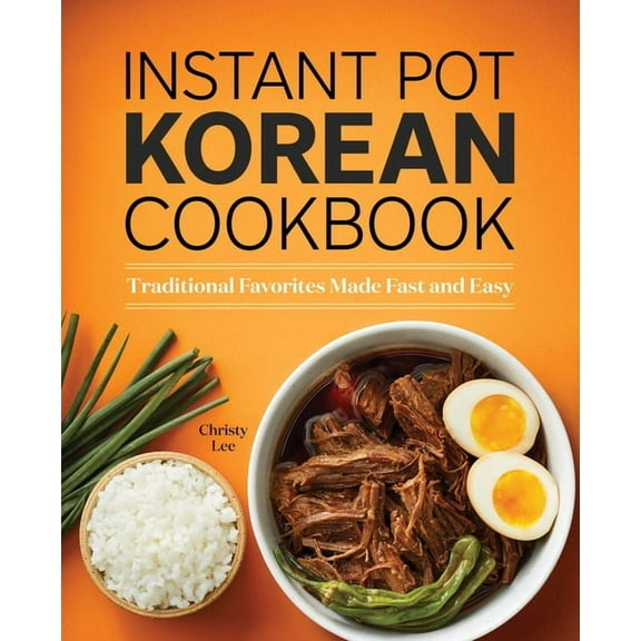 Instant Pot Korean Cookbook: Traditional Favorites Made Fast and Easy, (Paperback)