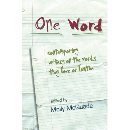 One Word : Contemporary Writers on the Words They Love or