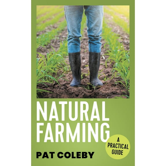 Natural Farming: A Practical Guide, (Paperback)