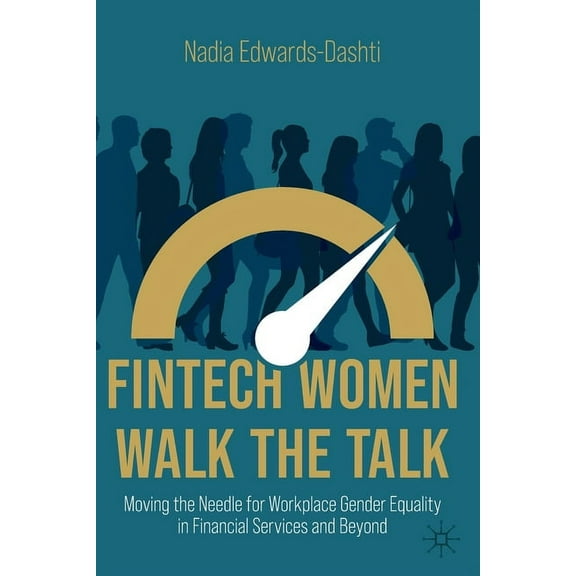 Fintech Women Walk the Talk: Moving the Needle for Workplace Gender Equality in Financial Services and Beyond, (Paperback)