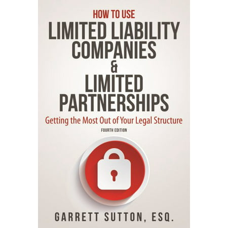How to Use Limited Liability Companies & Limited Partnerships : Getting the Most Out of Your Legal