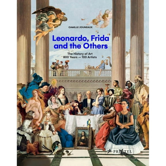 Leonardo, Frida and the Others : The History of Art, 800 Years - 100 Artists (Hardcover)