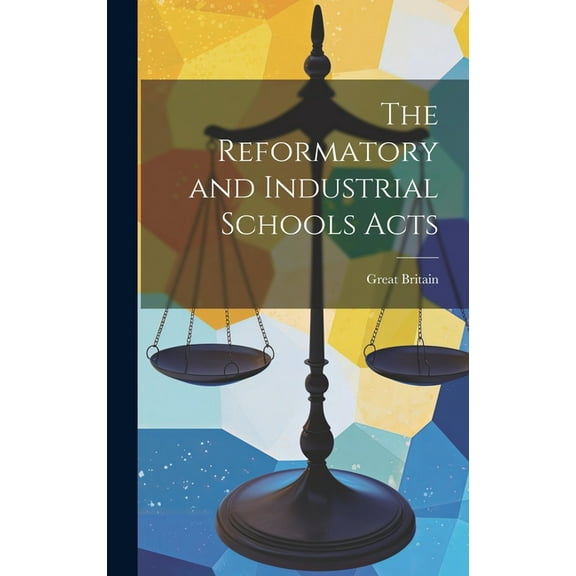 The Reformatory and Industrial Schools Acts (Hardcover)