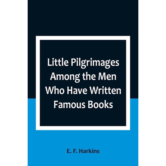Little Pilgrimages Among the Men Who Have Written Famous Books, (Paperback)