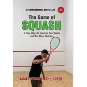The Game of Squash: 5 Easy Ways to Improve Your Game and Win More Matches, (Hardcover)